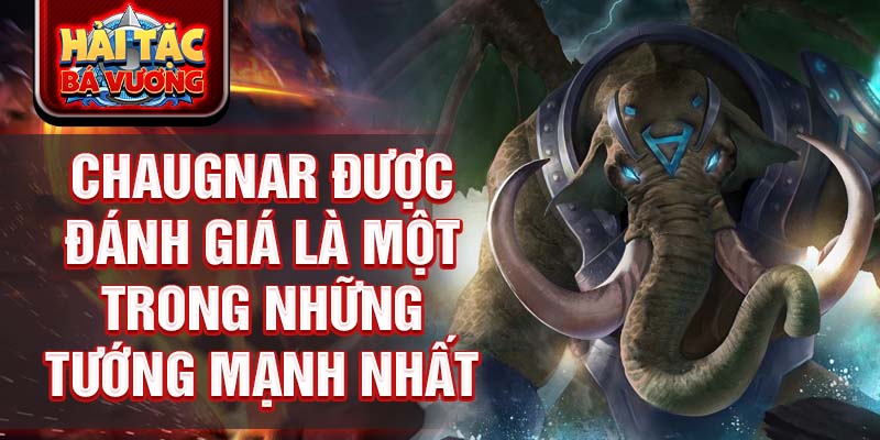 Chaugnar được đánh giá là một trong những tướng mạnh nhất