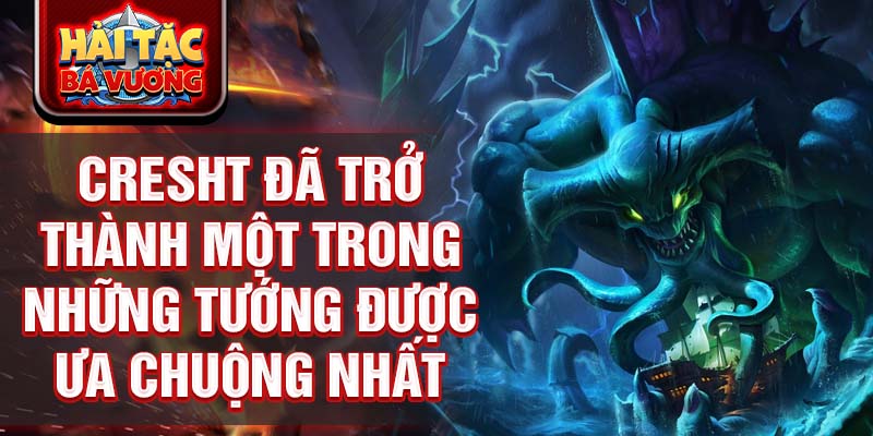 Cresht đã trở thành một trong những tướng được ưa chuộng nhất