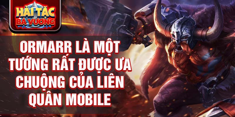 Ormarr là một tướng rất được ưa chuộng của liên quân mobile