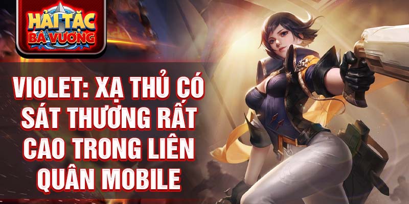 Violet: xạ thủ có sát thương rất cao trong liên quân mobile