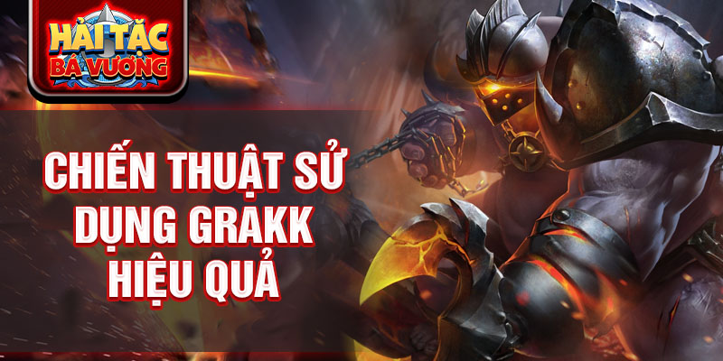 Chiến thuật sử dụng Grakk hiệu quả