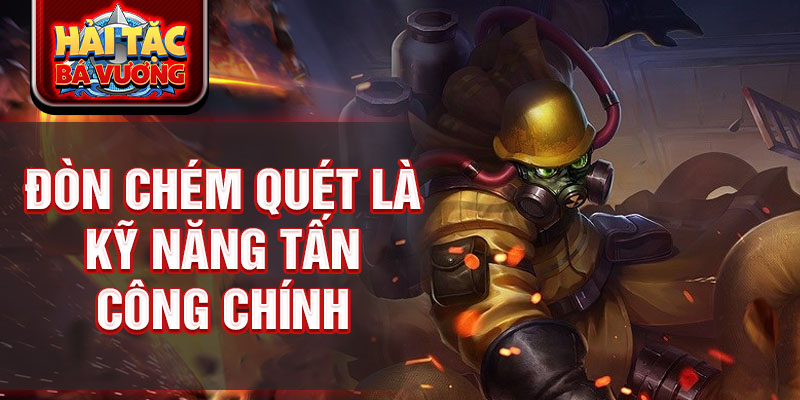 Đòn chém quét là kỹ năng tấn công chính