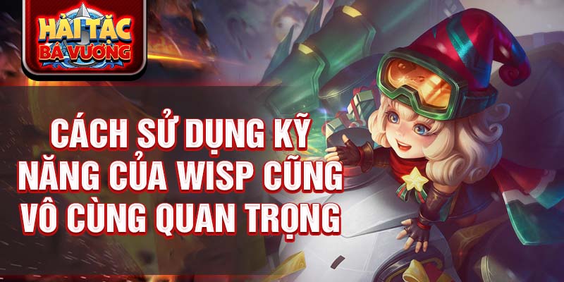 Cách sử dụng kỹ năng của Wisp cũng vô cùng quan trọng