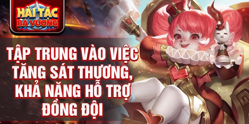 Tập trung vào việc tăng sát thương, khả năng hỗ trợ đồng đội